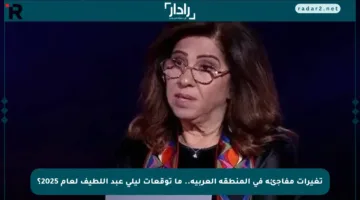 تغيرات مفاجئة في المنطقة العربية.. ما توقعات ليلى عبد اللطيف لعام 2025؟
